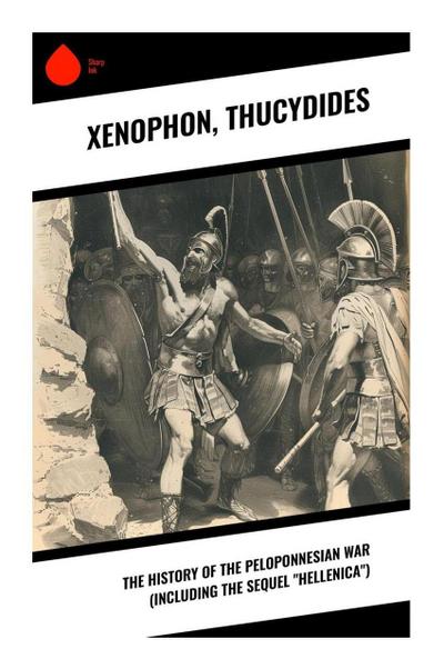 The History of the Peloponnesian War (Including the Sequel "Hellenica")