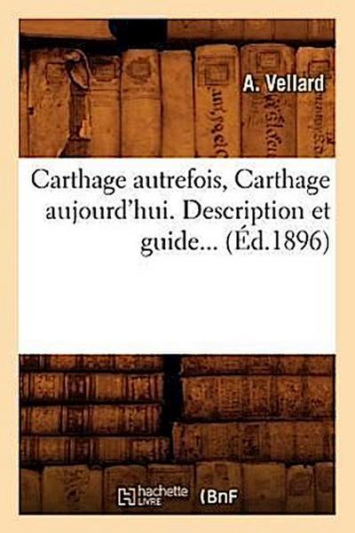 Carthage Autrefois, Carthage Aujourd’hui. Description Et Guide... (Éd.1896)