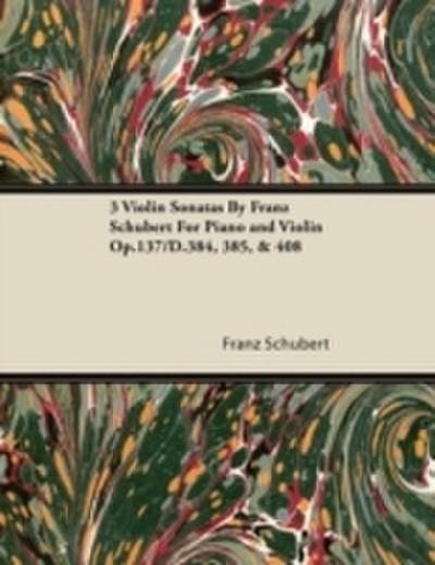 3 Violin Sonatas by Franz Schubert for Piano and Violin Op.137/D.384,385, & 408