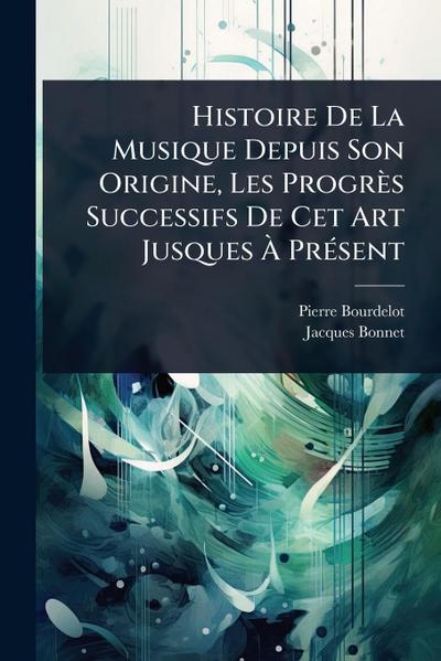 Histoire De La Musique Depuis Son Origine, Les Progrès Successifs De Cet Art Jusques Ã&#128; PrÃ(c)sent