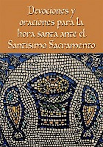 Devociones y oraciones para la hora santa ante el Santísimo Sacramento