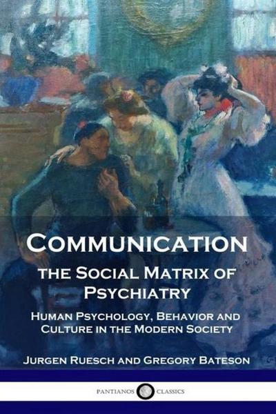Communication, the Social Matrix of Psychiatry: Human Psychology, Behavior and Culture in the Modern Society
