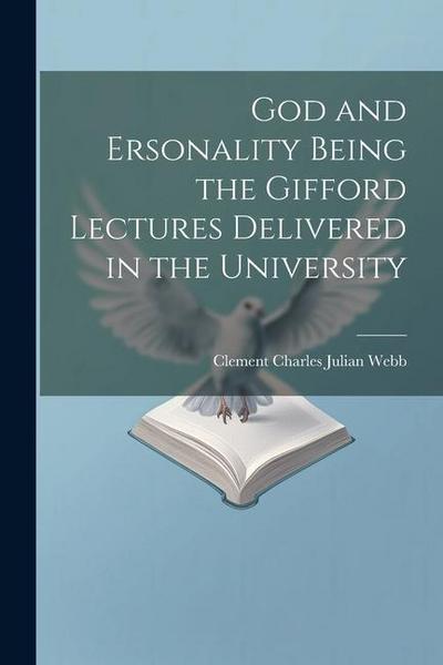 God and Ersonality Being the Gifford Lectures Delivered in the University