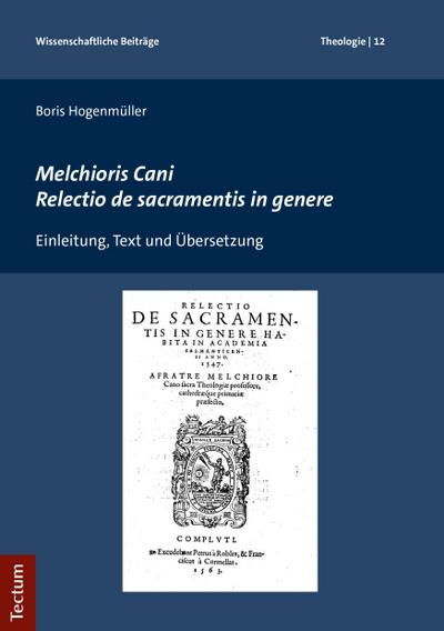 Melchioris Cani Relectio de sacramentis in genere: Einleitung, Text und Übersetzung (Wissenschaftliche Beitrage Aus Dem Tectum Verlag: Theologie)