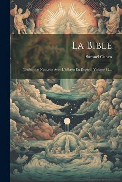 La Bible: Traduction Nouvelle Avec L’hébreu En Regard, Volume 12...