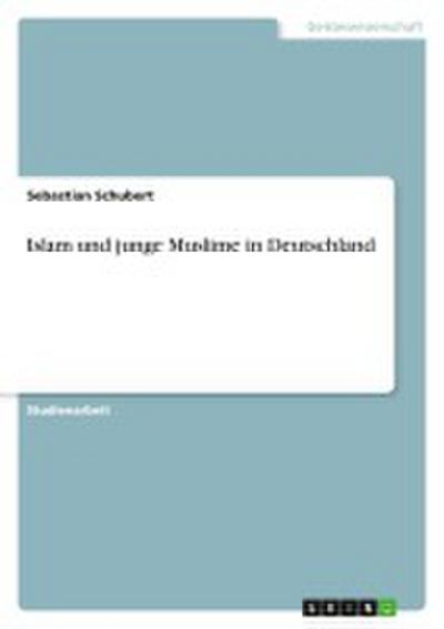 Islam und junge Muslime in Deutschland - Sebastian Schubert