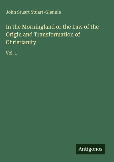 In the Morningland or the Law of the Origin and Transformation of Christianity