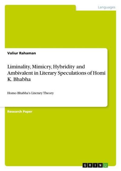 Liminality, Mimicry, Hybridity and Ambivalent in Literary Speculations of Homi K. Bhabha: Homo Bhabha’s Literary Theory