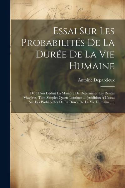 Essai Sur Les Probabilités De La Durée De La Vie Humaine: D’où L’on Déduit La Manière De Déterminer Les Rentes Viagères, Tant Simples Qu’en Tontines .