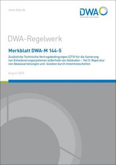 Merkblatt DWA-M 144-5 Zusätzliche Technische Vertragsbedingungen (ZTV) für die Sanierung von Entwässerungssystemen außerhalb von Gebäuden - Teil 5: Reparatur von Abwasserleitungen und -kanälen durch Innenmanschetten