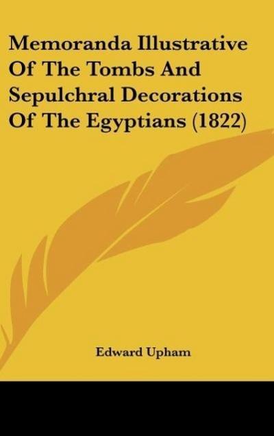 Memoranda Illustrative Of The Tombs And Sepulchral Decorations Of The Egyptians (1822)