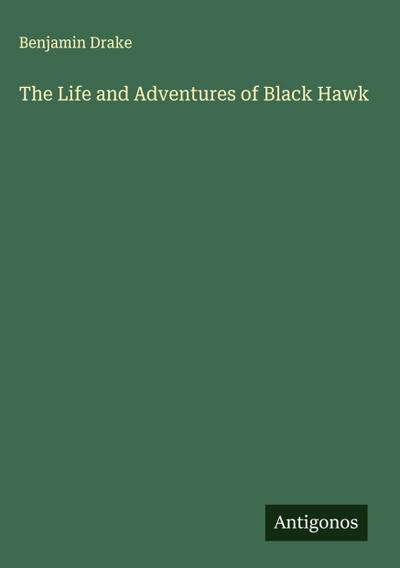 The Life and Adventures of Black Hawk