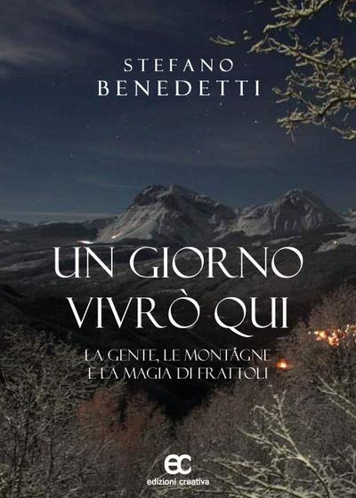 Benedetti, S: Giorno vivrò qui. La gente, le montagne e la m