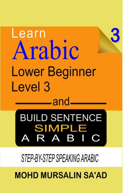 Learn Arabic 3 Lower Beginner Arabic and Build Simple Arabic Sentence (Arabic Language, #3)