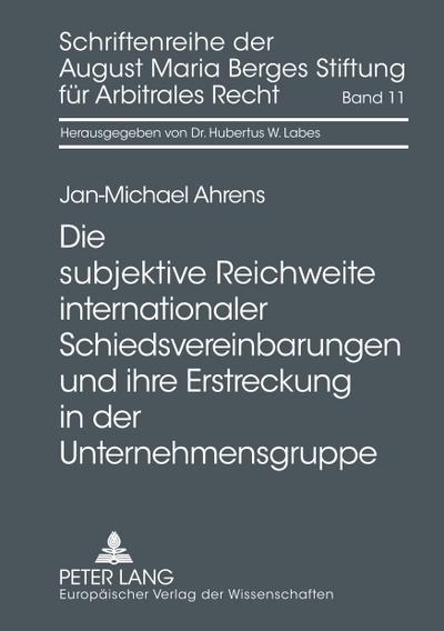 Die subjektive Reichweite internationaler Schiedsvereinbarungen und ihre Erstreckung in der Unternehmensgruppe