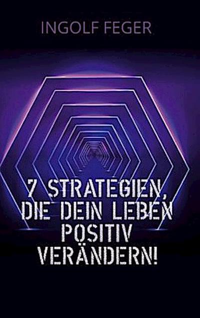 7 Strategien, die dein Leben positiv verändern!