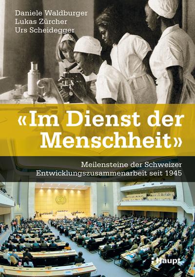 Im Dienst der Menschheit: Meilensteine der Schweizer Entwicklungszusammenarbeit seit 1945