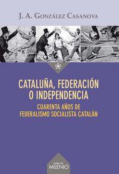 Cataluña, federación o independencia : Cuarenta años de federalismo socialista catalán