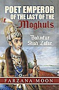 Poet Emperor of the last of the Moghuls: Bahadur Shah Zafar