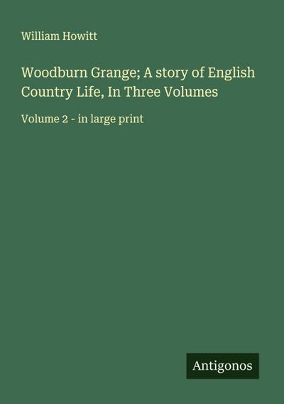 Woodburn Grange; A story of English Country Life, In Three Volumes