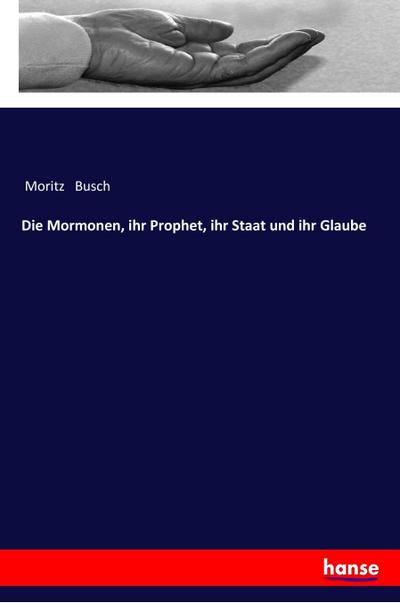 Die Mormonen, ihr Prophet, ihr Staat und ihr Glaube