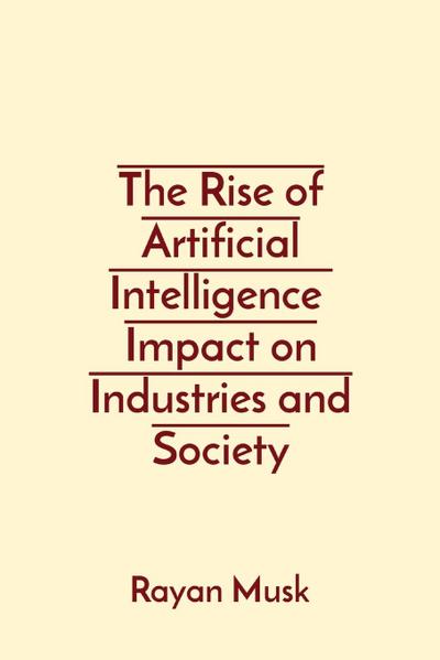 The Rise of Artificial Intelligence  Impact on Industries and Society