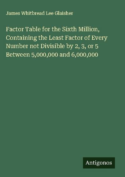 Factor Table for the Sixth Million, Containing the Least Factor of Every Number not Divisible by 2, 3, or 5 Between 5,000,000 and 6,000,000