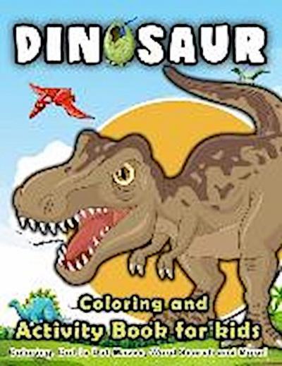 Dinosaur Coloring and Activity Book for Kids: Coloring, Dot to Dot, Mazes, Word Search and More!