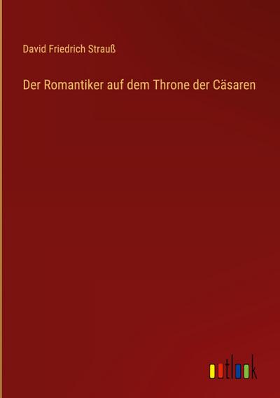 Der Romantiker auf dem Throne der Cäsaren