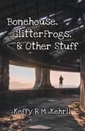Bonehouse, GlitterFrogs, & Other Stuff