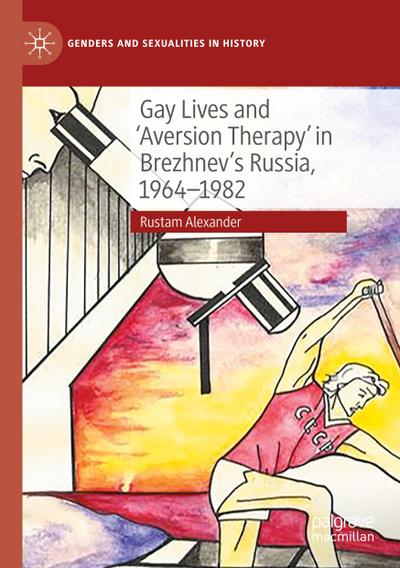 Gay Lives and ’Aversion Therapy’ in Brezhnev’s Russia, 1964-1982