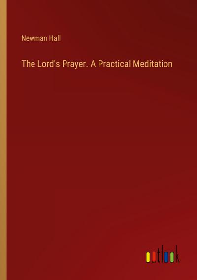 The Lord’s Prayer. A Practical Meditation