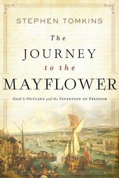 The Journey to the Mayflower: God’s Outlaws and the Invention of Freedom