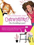 Overwhelmed? (Yes, I’m Talking to You!)