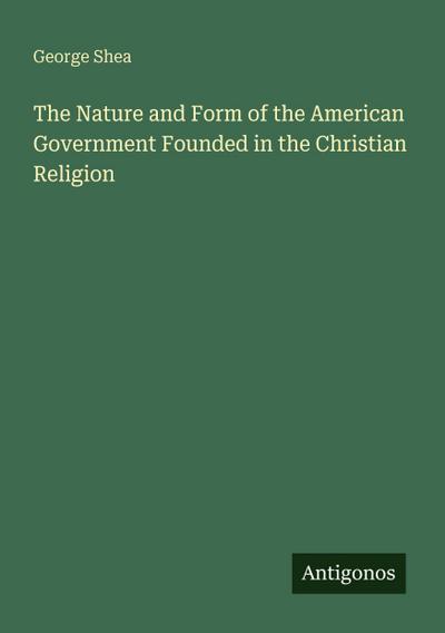 The Nature and Form of the American Government Founded in the Christian Religion
