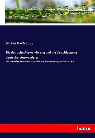 Die deutsche Auswanderung und die Verschleppung deutscher Auswanderer - Johann Jakob Sturz