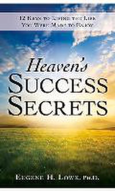 Heaven’s Success Secrets: 12 Keys to Living the Life You Were Made to Enjoy