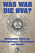 Was war die NVA?: Militärpolitik, Militärräte, Waffengattungen, Einrichtungen und Dienste: Band 3