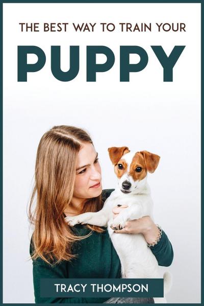 THE BEST WAY TO TRAIN YOUR PUPPY