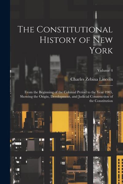 The Constitutional History of New York: From the Beginning of the Colonial Period to the Year 1905, Showing the Origin, Development, and Judicial Cons