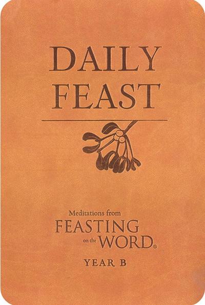 Daily Feast: Meditations from Feasting on the Word, Year B