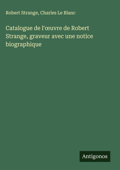 Catalogue de l’¿uvre de Robert Strange, graveur avec une notice biographique