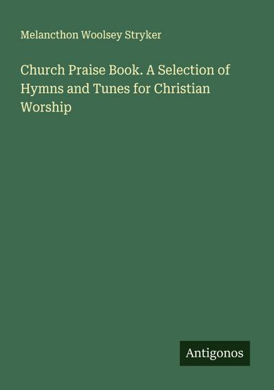 Church Praise Book. A Selection of Hymns and Tunes for Christian Worship
