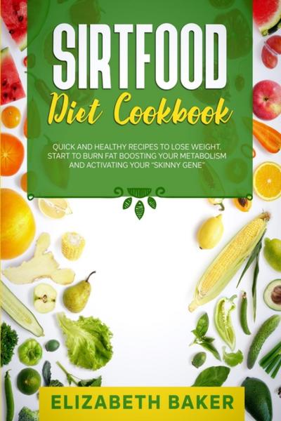 Sirtfood Diet Cookbook: Quick and Healthy Recipes to Lose Weight. Start to Burn Fat Boosting Your Metabolism and Activating Your &quote;Skinny Gene&quote;.