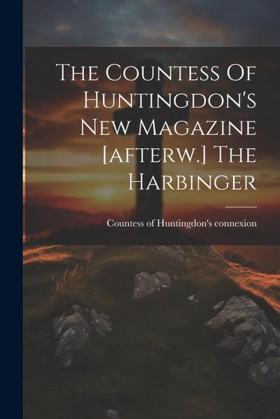 The Countess Of Huntingdon’s New Magazine [afterw.] The Harbinger