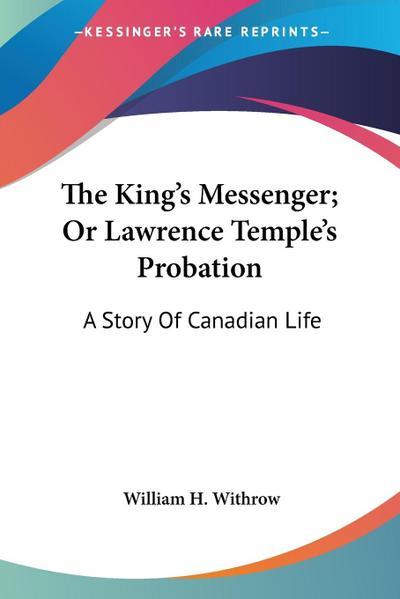 The King’s Messenger; Or Lawrence Temple’s Probation