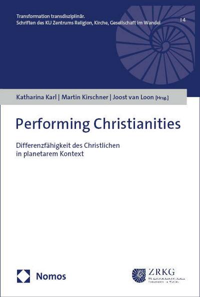 Performing Christianities: Differenzfähigkeit des Christlichen in planetarem Kontext (Transformation transdisziplinär)