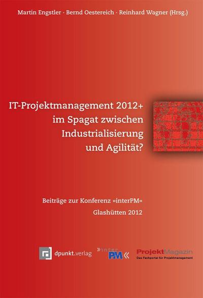 IT-Projektmanagement 2012+ im Spagat zwischen Industrialisierung und Agilität?