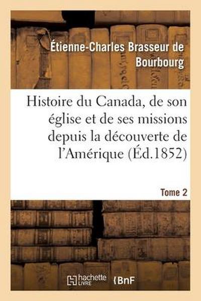 Histoire du Canada, son église et ses missions de la découverte de l’Amérique jusqu’à nos jours- T 2