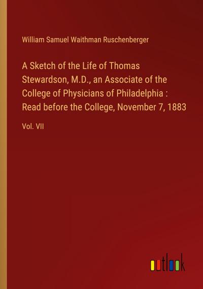 A Sketch of the Life of Thomas Stewardson, M.D., an Associate of the College of Physicians of Philadelphia : Read before the College, November 7, 1883